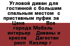 Угловой диван для гостинной с большим спальным местом, с приставным пуфик за  › Цена ­ 26 000 - Все города Мебель, интерьер » Диваны и кресла   . Дагестан респ.,Кизляр г.